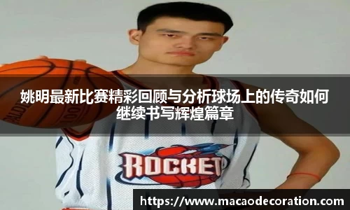 姚明最新比赛精彩回顾与分析球场上的传奇如何继续书写辉煌篇章